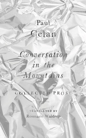 Conversation in the Mountains (Collected Prose of Paul Celan) by Paul Celan, Rosmarie Waldrop, 9780811240529