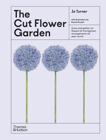 The Cut Flower Garden (Grow and Gather Cut Flowers for Homegrown Arrangements All Year Round) by Jo Turner, Rachel Russell, 9781760765798