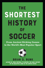The Shortest History of Soccer (From Ancient Kicking Games to the World's Most Popular Sport) by Brian D. Bunk, 9798893031218