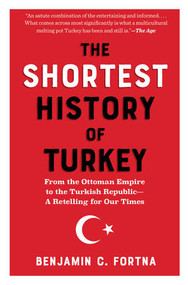 The Shortest History of Turkey (From the Ottoman Empire to the Turkish Republic-A Retelling for Our Times) by Benjamin C. Fortna, 9798893031232