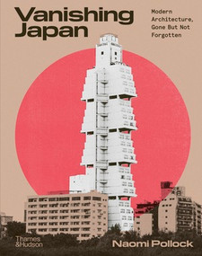 Vanishing Japan (Modern Architecture Gone but Not Forgotten) by Naomi Pollock, 9780500028285