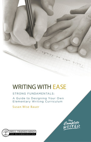 Writing with Ease: Strong Fundamentals (A Guide to Designing Your Own Elementary Writing Curriculum) - 9781944481971 by Susan Wise Bauer, 9781944481971