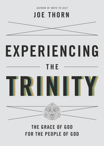 Experiencing the Trinity (The Grace of God for the People of God) by Joe Thorn, 9781433541681