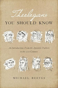 Theologians You Should Know (An Introduction: From the Apostolic Fathers to the 21st Century) by Michael Reeves, 9781433550867