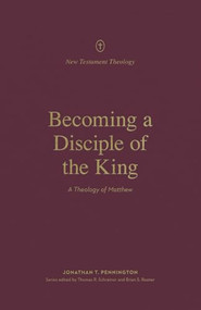 Becoming a Disciple of the King (A Theology of Matthew) by Jonathan Pennington, Thomas R. Schreiner, Brian S. Rosner, 9781433578427