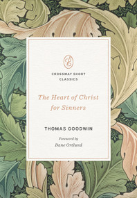 The Heart of Christ for Sinners by Thomas Goodwin, Dane Ortlund, 9781433592836
