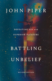 Battling Unbelief (Defeating Sin with Superior Pleasure) by John Piper, 9781433595882