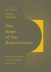The Hope of the Resurrection (How Jesus's Defeat of Death Changes Everything) by Patrick Schreiner, Gavin Ortlund, 9781433597619