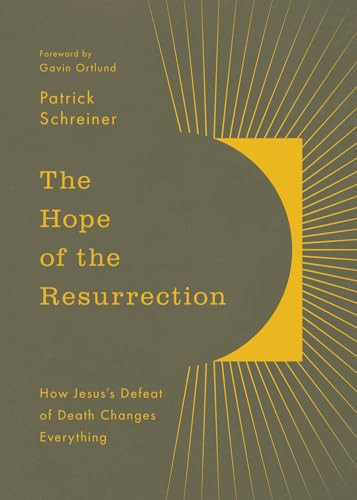 The Hope of the Resurrection (How Jesus's Defeat of Death Changes Everything) by Patrick Schreiner, Gavin Ortlund, 9781433597619