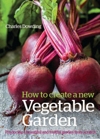 How to Create a New Vegetable Garden (Producing a beautiful and fruitful garden from scratch) by Charles Dowding, 9780857842442