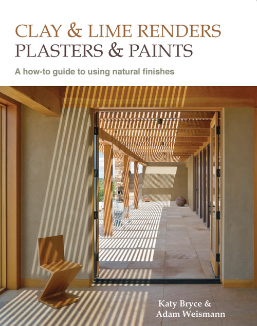 Clay and lime renders, plasters and paints (A how-to guide to using natural finishes) by Adam Weismann, Katy Bryce, 9780857842695