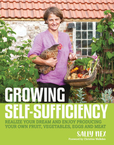 Growing Self-Sufficiency (How to enjoy the satisfaction and fulfilment of producing your own fruit, vegetables, eggs and meat) by Sally Nex, 9780857843173