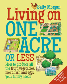 Living on One Acre or Less (How to produce all the fruit, veg, meat, fish and eggs your family needs) by Sally Morgan, 9780857843302