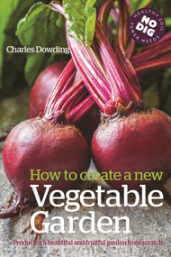 How to Create a New Vegetable Garden (Producing a beautiful and fruitful garden from scratch) - 9780857844743 by Charles Dowding, 9780857844743