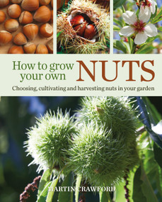 How to Grow Your Own Nuts (Choosing, cultivating and harvesting nuts in your garden) by Martin Crawford, Joanna Brown, 9780857845528