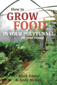 How to Grow Food in Your Polytunnel (All year round) by Mark Gatter, Andy McKee, 9781900322720