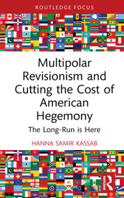 Multipolar Revisionism and Cutting the Cost of American Hegemony (The Long-Run is Here) by Hanna Samir Kassab, 9781041246596