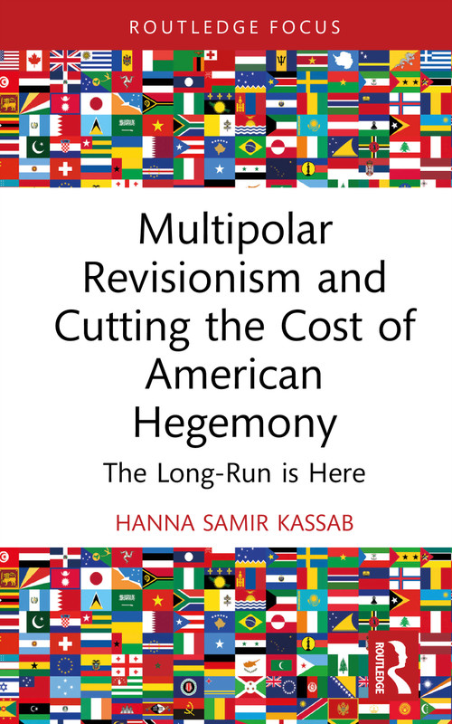 Multipolar Revisionism and Cutting the Cost of American Hegemony (The Long-Run is Here) by Hanna Samir Kassab, 9781041246596