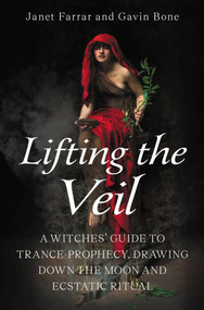 Lifting the Veil (A Witches' Guide to Trance-Prophesy, Drawing Down the Moon and Ecstatic Ritual) by Janet Farrar, Gavin Bone, 9780719831621