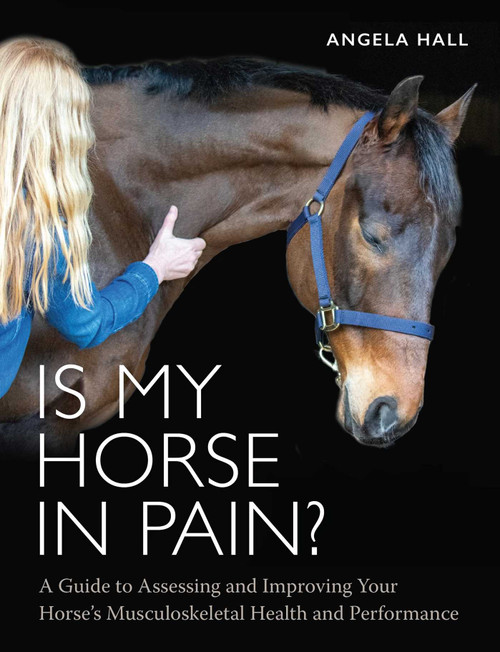 Is My Horse in Pain? (A Guide to Assessing and Improving Your Horses Musculoskeletal Health and Performance) by Angela Hall, 9780719835070