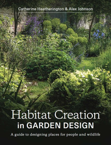 Habitat Creation In Garden Design (A Guide to Designing Places for People and Wildlife) by Catherine Heatherington, Alex Johnson, 9780719840968