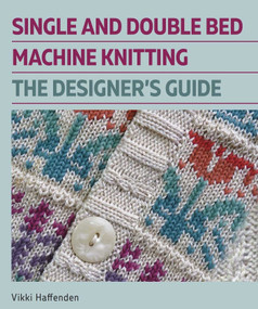 Single and Double Bed Machine Knitting (The Designers Guide) by Vikki Haffenden, 9780719841897