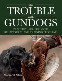 The Trouble with Gundogs (Practical Solutions to Behavioural and Training Problems) by Margaret Allen, 9780719842795