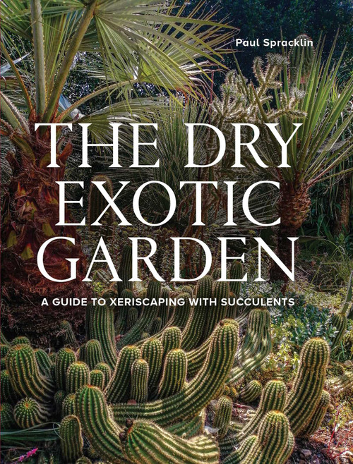 Dry Exotic Garden (A Gardener's Guide to Xeriscaping with Succulents) by Paul Spracklin, 9780719844164