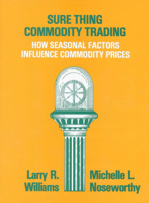 Sure Thing Commodity Trading (How Seasonal Factors Influence Commodity Prices) by Larry Williams, Michelle Noseworthy, 9780930233044