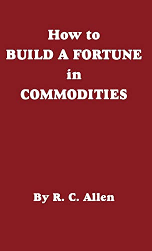 How to Build a Fortune in Commodities by R. C. Allen, 9780930233129