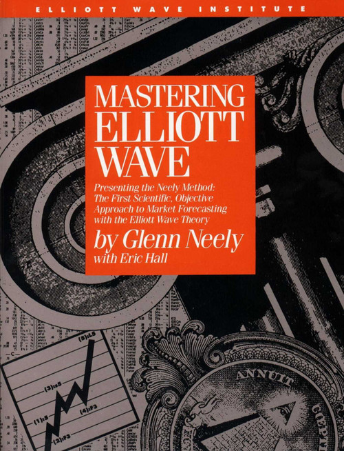 Mastering Elliott Wave (Presenting the Neely Method: The First Scientific, Objective Approach to Market Forecasting with the Elliott Wave Theory) by Glenn Neely, 9780930233440