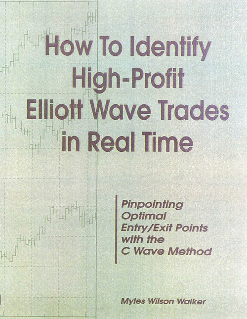 How to Identify High Profit Elliott Wave Trades in Real-Time by Myles Wilson Walker, 9780930233570