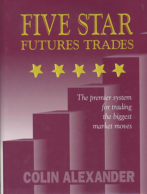 Five Star Futures Trades (The Premier System for Trading the Biggest Market Moves) by Colin Alexander, 9780930233587