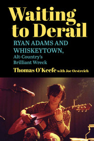 Waiting to Derail (Ryan Adams and Whiskeytown, Alt-Country's Brilliant Wreck) - 9781510786417 by Thomas O'Keefe, Joe Oestreich, 9781510786417