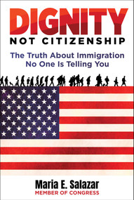 Dignity Not Citizenship (The Truth About Immigration No One Is Telling You) by Maria Elvira Salazar, 9781510786561