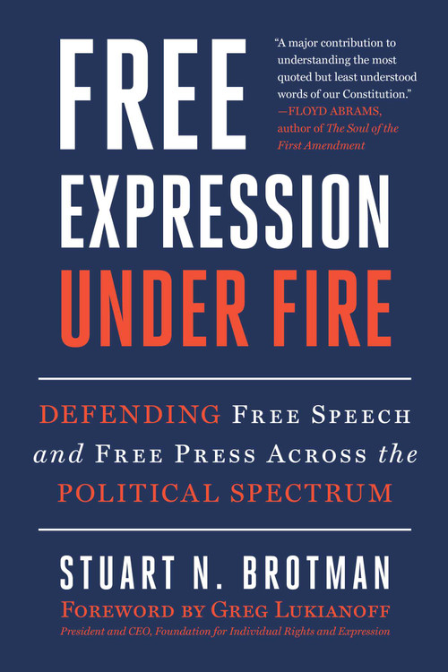Free Expression Under Fire (Defending Free Speech and Free Press Across the Political Spectrum) by Stuart N. Brotman, Greg Lukianoff, 9781510786752