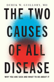 The Two Causes of All Disease (Why You Are Sick-And What to Do About It) by Derek Guillory, 9781637634981