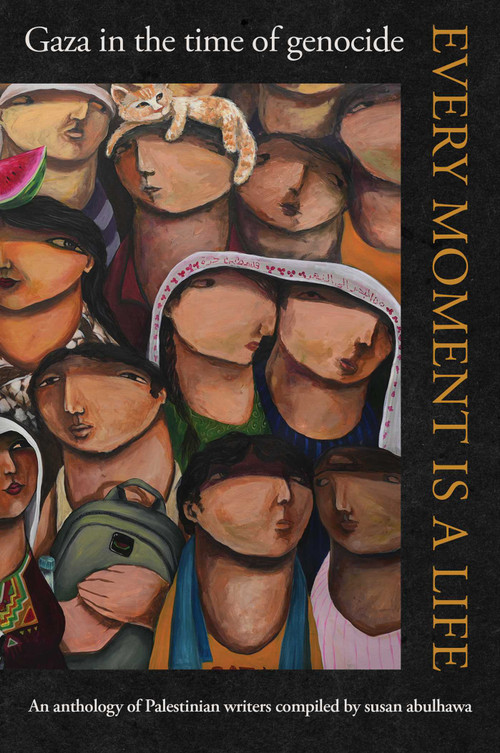 Every Moment Is a Life (Gaza in the Time of Genocide) by susan abulhawa, Huzama Habayeb, 9781668222362