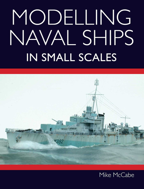 Modelling Naval Ships in Small Scales by Mike McCabe, 9781785008504