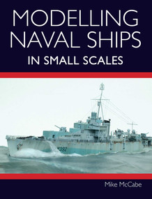 Modelling Naval Ships in Small Scales by Mike McCabe, 9781785008504