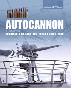 Autocannon (A History of Automatic Cannon and their Ammunition) by Anthony G. Williams, 9781785009204