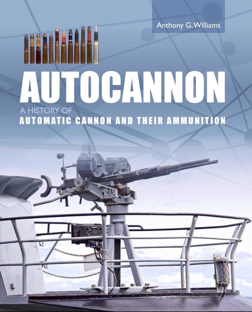 Autocannon (A History of Automatic Cannon and their Ammunition) by Anthony G. Williams, 9781785009204