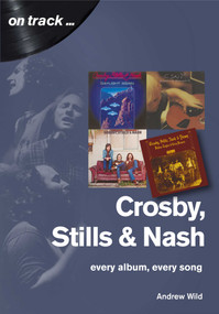 Crosby, Still and Nash (every album, every song) by Andrew Wild, 9781789520392