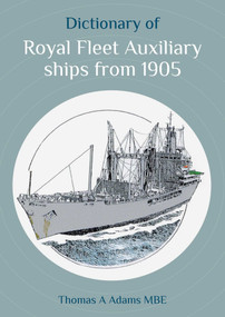 Dictionary of Royal Fleet Auxiliary ships from 1905 by Thomas A Adams, MBE, Commodore David Eagles, CMMar, 9781849955751