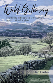 Wild Galloway (From the Hilltops to the Solway, a Portrait of a Glen) by Ian Carter, 9781849955874