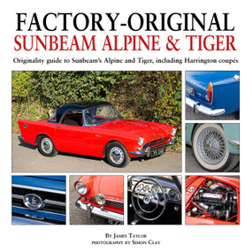 Factory-Original Sunbeam Alpine & Tiger (Originality guide to Sunbeam's Alpine and Tiger, including Harrington coupés) by James Taylor, Simon Clay, 9781914929106