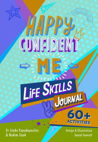 Happy Confident Me (Life Skills Journal: developing children's self-esteem, optimism, resilience & mindfulness through 60 fun and engaging activities) by Nadim Saad, Linda  Papadopoulos, Daniel Bobroff, 9781916387089