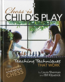 Chess is Child's Play (Teaching Techniques That Work) by Laura Sherman, Bill Kilpatrick, 9781936277315