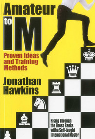 Amateur to IM (Proven Ideas and Training Methods) by Jonathan Hawkins, 9781936277407