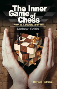 The Inner Game of Chess (How to Calculate and Win) by Andrew Soltis, 9781936277605